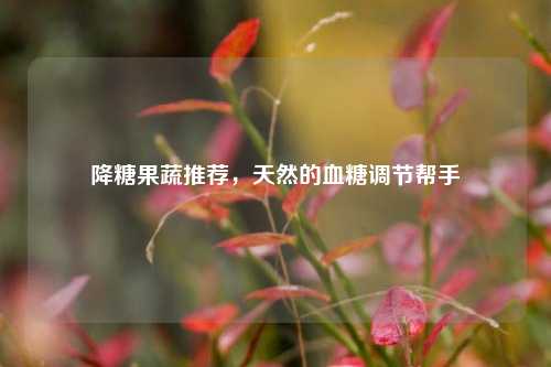 降糖果蔬推荐，天然的血糖调节帮手