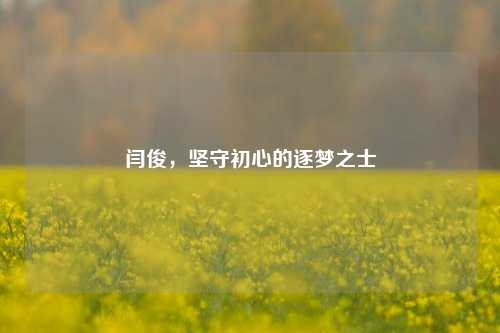 闫俊，坚守初心的逐梦之士