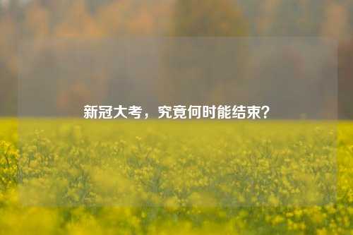 新冠大考，究竟何时能结束？