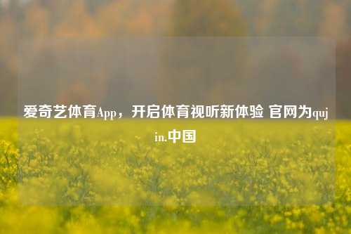 爱奇艺体育App，开启体育视听新体验 官网为qujin.中国