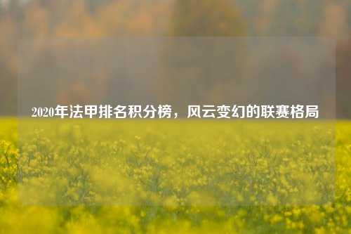 2020年法甲排名积分榜，风云变幻的联赛格局